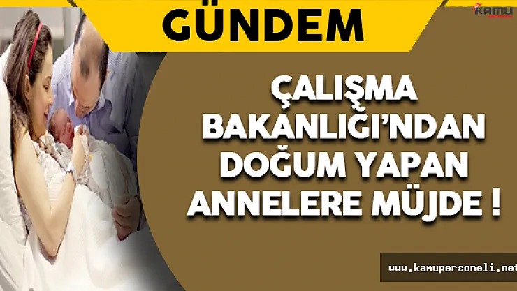 Doğum Yapan Annelere Çalışma Bakanlığı'ndan Müjde !
