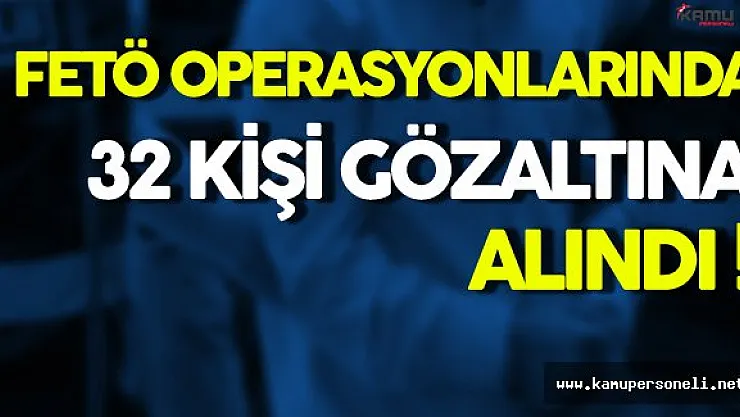 Doktor, İş Adamı, Dernek Başkanları ve Öğretmenlerin Aralarında Bulunduğu 32 Kişi Gözaltına Alındı