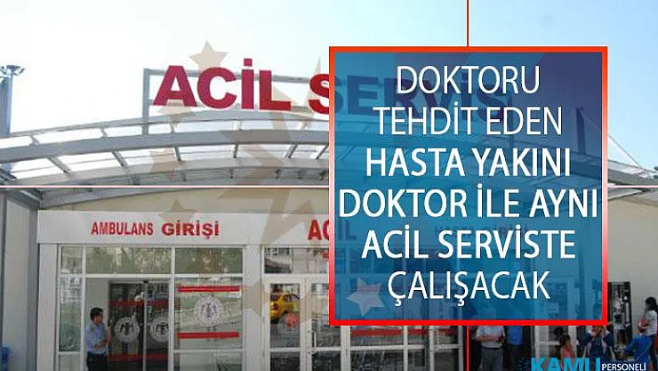Doktoru Tehdit Eden Hasta Yakını Doktor İle Aynı Acil Serviste Çalışacak!