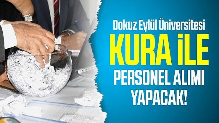 Dokuz Eylül Üniversitesi kura ile personel alımı yapacak! Başvuru şartları açıklandı