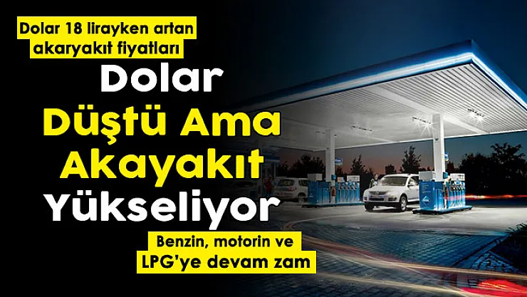 Dolar 18 lirayken yükselen akaryakıt dolar düşünce de yükseliyor! Benzine yüzde 49, motorine yüzde 58 ve LPG'ye yüzde 80 zam!