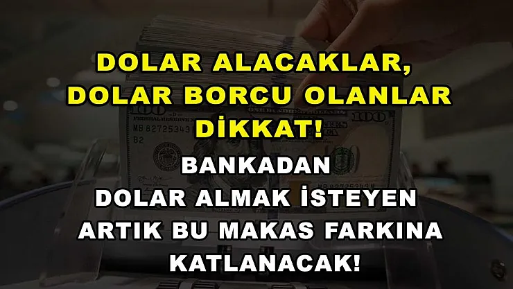 Dolar alacaklar, dolar borcu olanlar dikkat! Bankadan dolar almak isteyen artık bu makas farkına katlanacak!
