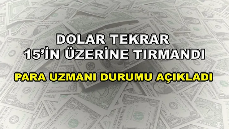 Dolar bir kez daha 15'in üzerine tırmandı, para uzmanı tarih ve seviye vererek tek tek açıkladı!
