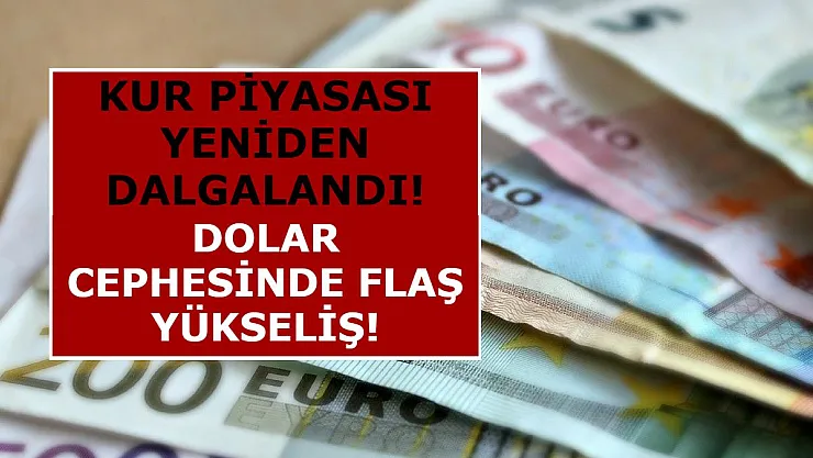 Dolar Cephesinde Flaş Yükseliş! Kur Piyasası Yeniden Dalgalandı!