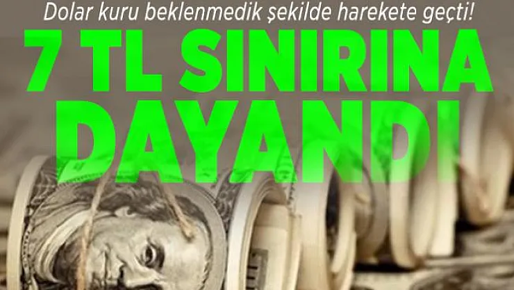 Dolar kuru beklenmedik şekilde harekete geçti! 7 TL sınırına dayandı