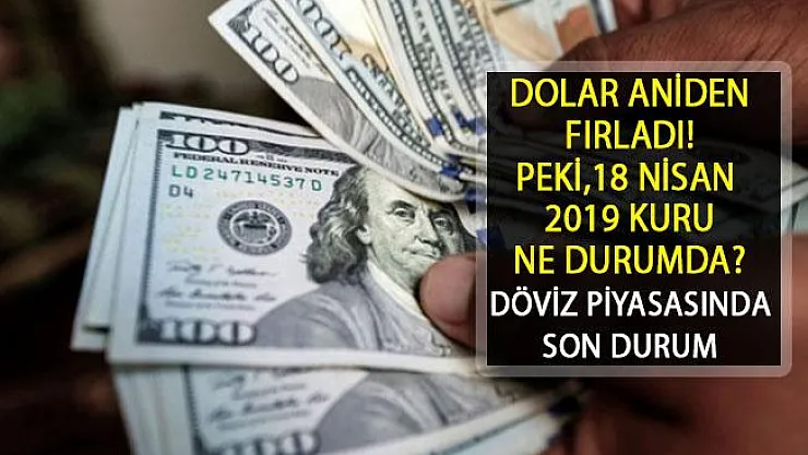 Dolar Son 6 Ayın Zirvesini Gördü! Dolar Ne Durumda? 18 Nisan 2019 Dolar Kuru Ne Kadar?
