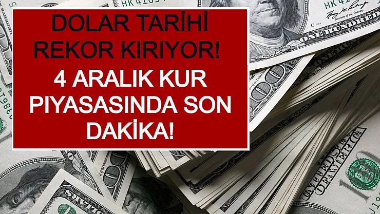 Dolar Tarihi Rekor Kırıyor! 4 Aralık Kur Piyasasında Son Dakika!