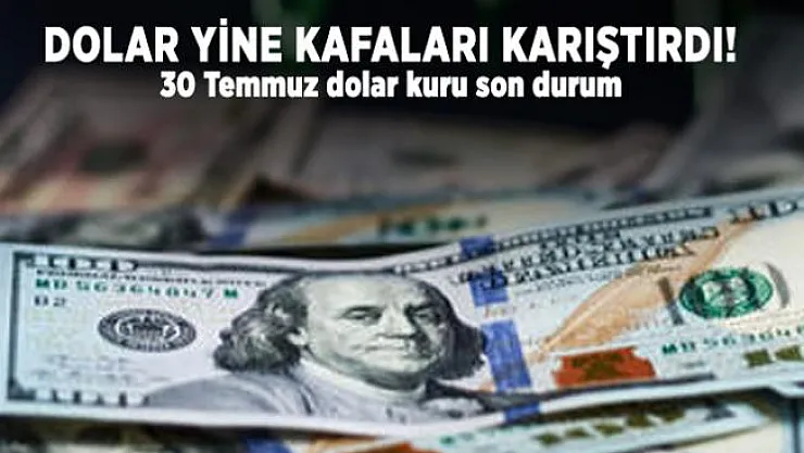 Dolar yine kafaları karıştırdı! 30 Temmuz dolar kuru son durum