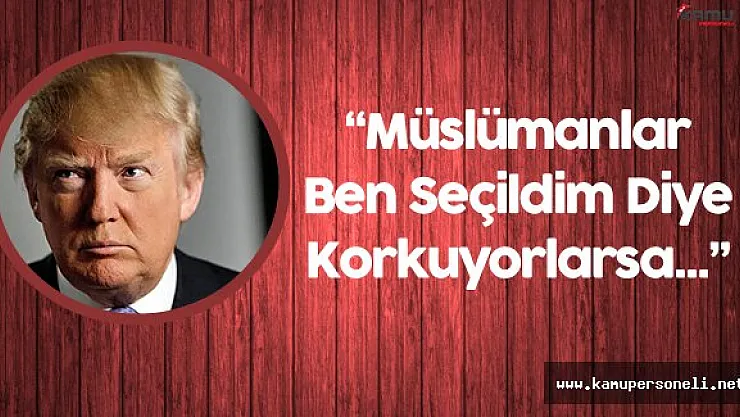 Donald Trump:" Ben Seçildim Diye Müslümanlar ve Siyahiler Korkuyorsa"
