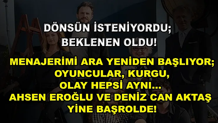 Dönsün İsteniyordu Beklenen Oldu! Menajerimi Ara Yeniden Başlıyor Oyuncular, Kurgu, Olay Hepsi Aynı… Ahsen Eroğlu ve Deniz Can Aktaş Yine Başrolde!