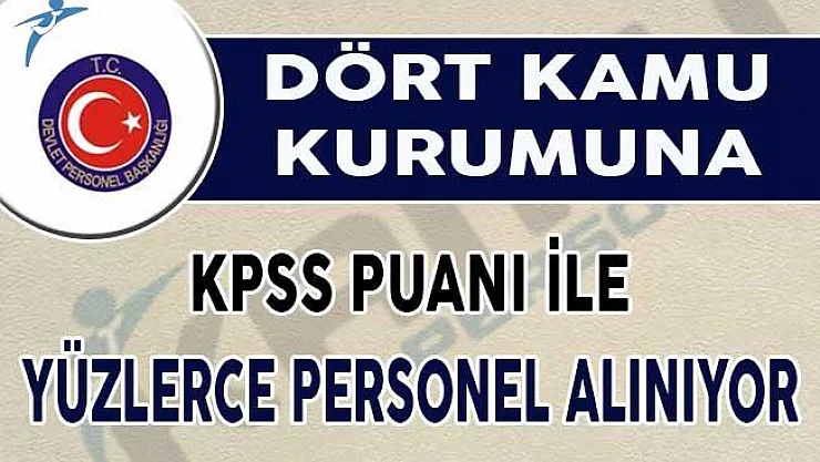 Dört Kuruma KPSS Puanı İle Yüzlerce Personel Alımı Yapılıyor !