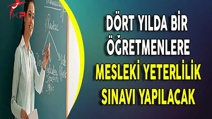 Dört Yılda Bir Öğretmenlere Mesleki Yeterlilik Sınavı Yapılacak