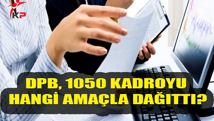DPB, 1050 Kadroyu Hangi Amaçla Dağıttı?