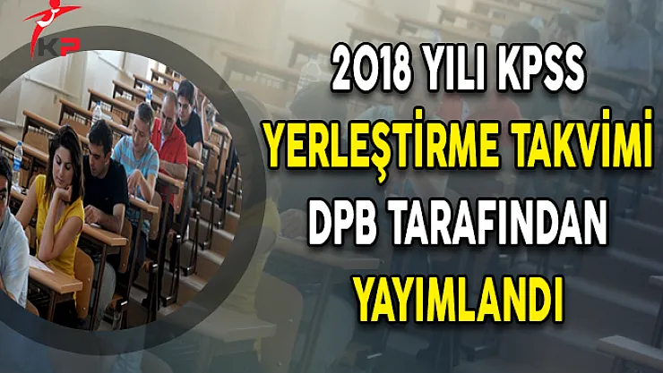 DPB Tarafından 2018 Yılı KPSS Yerleştirme Takvimi Yayımlandı