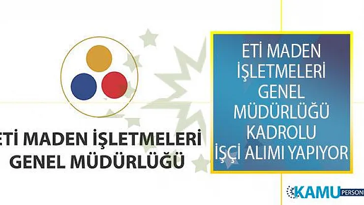 DPB Üzerinden İş İlanı Yayımlayan Eti Maden İşletmeleri Genel Müdürlüğü Kadrolu İşçi Alımı Yapacağını Duyurdu!