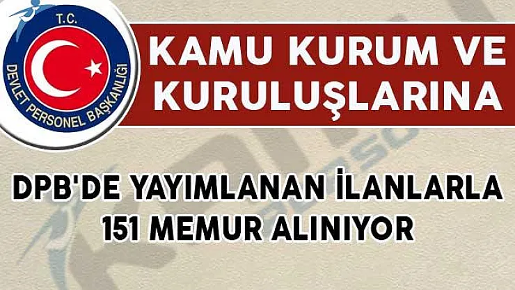 DPB'de Yayımlanan İlanlar Kapsamında Kamuya 151 Memur Alınıyor!