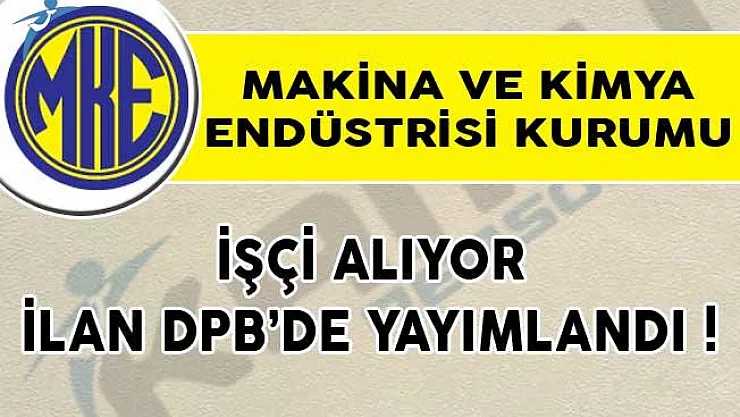 DPB'de Yayımlandı! Makina ve Kimya Endüstrisi Kurumu (MKE) İşçi Alıyor