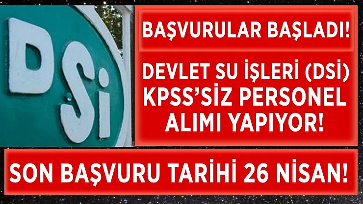 DSİ (Devlet Su İşleri) KPSS şartsız personel alımı yapıyor! Başvurular 26 Nisan'da son!