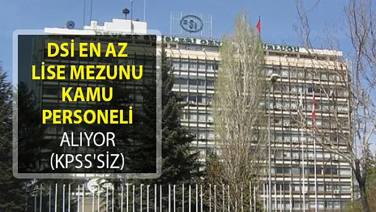 DSİ En Az Lise Mezunu Kamu Personeli Alıyor! (KPSS'siz)