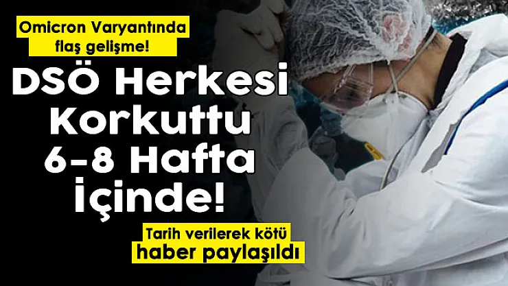 DSÖ Omicron Varyantı için herkesi korkutan açıklama: 6 - 8 hafta içinde