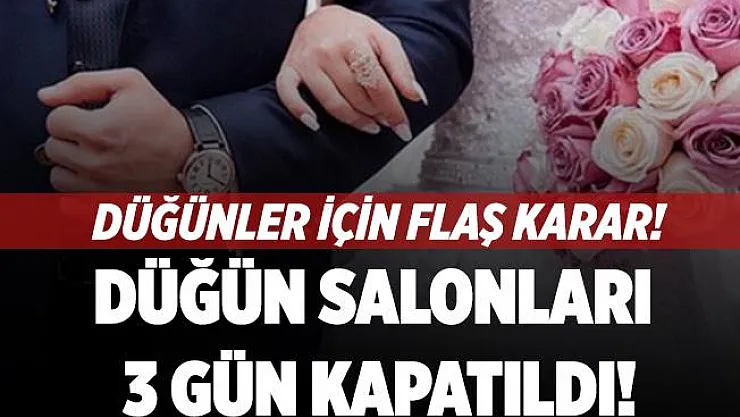 Düğünler için flaş karar! Artan vakalar sonrasında o kentte düğün salonları 3 gün kapatıldı!