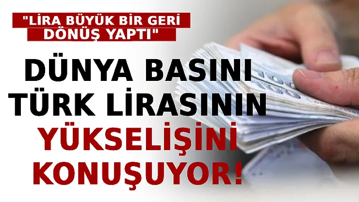 Dünya Basını Türk Lirasının Yükselişini Konuşuyor!