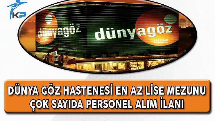 Dünya Göz Hastanesi Çok Sayıda Personel Alım İlanı Yayımladı