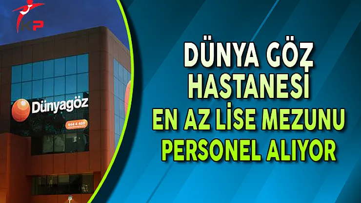 Dünya Göz Hastanesi En Az Lise Mezunu Personel Alıyor