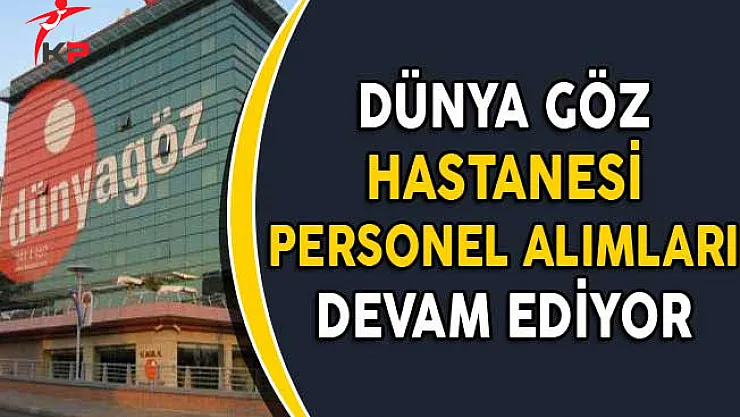 Dünya Göz Hastanesi Personel Alımlarına Devam Ediyor
