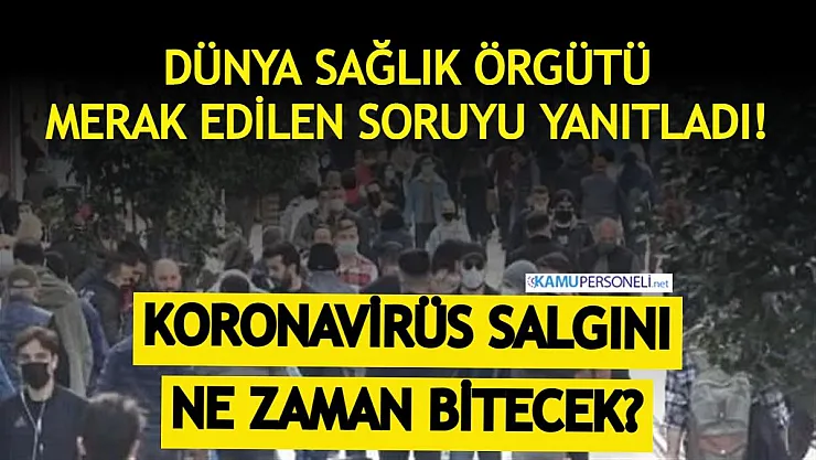 Dünya Sağlık Örgütü herkesin merak ettiği soruyu yanıtladı: 'Koronavirüs ne zaman son bulacak?'