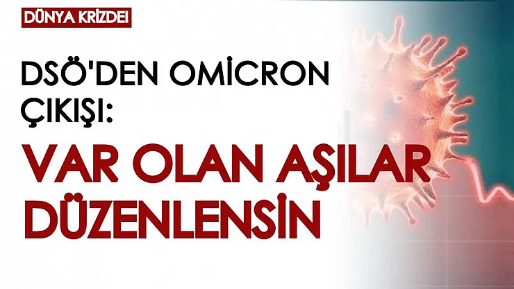 Dünya Sağlık Örgütü'nden Omicron çıkışı: Var olan aşılar düzenlensin