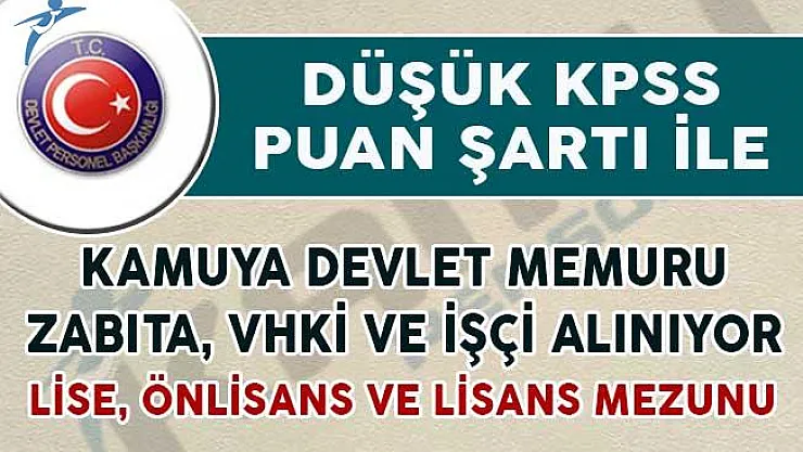 Düşük KPSS ile Kamuya Devlet Memuru, İşçi, Zabıta ve VHKİ Alımı Yapılıyor