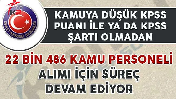 Düşük KPSS Puanıyla ya da KPSS'siz 22 Bin 486 Kamu Personeli Alımı için Süreç Devam Ediyor