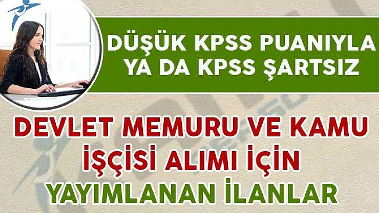 Düşük KPSS yada KPSS Şartsız Yayımlanan Devlet Memuru ve Kamu İşçisi İlanları