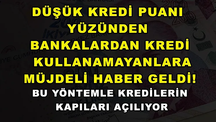 Düşük kredi puanı yüzünden bankalardan kredi kullanamayanlara müjdeli haber geldi! Bu yöntemle kredilerin kapıları açılıyor