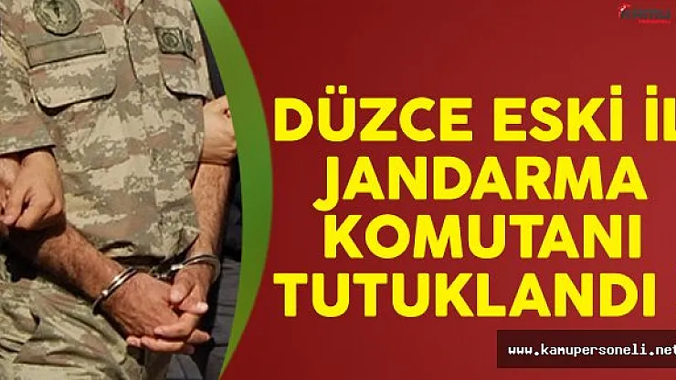 Düzce Eski İl Jandarma Komutanı FETÖ'den Tutuklandı