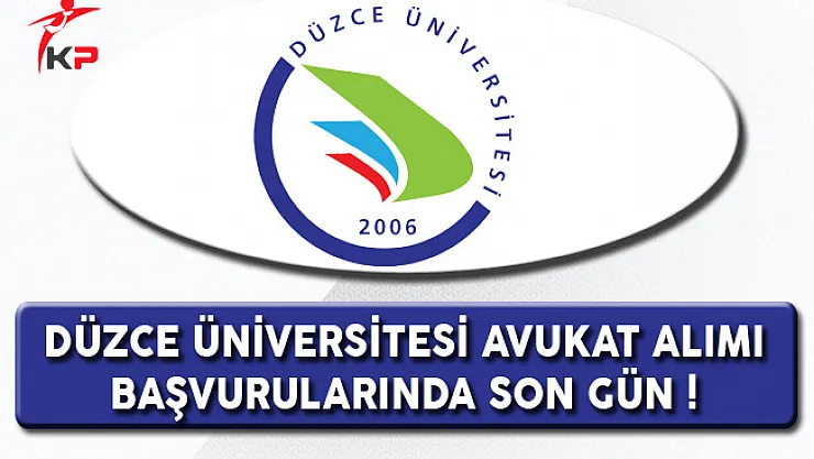 Düzce Üniversitesi Avukat Alımı Başvurularında Son Gün !