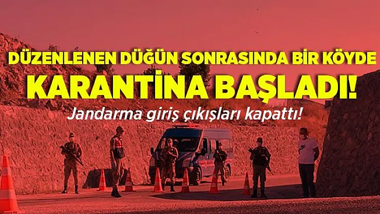 Düzenlenen düğün sonrasında bir köy karantina altına alındı! Jandarma giriş çıkışları kapattı!