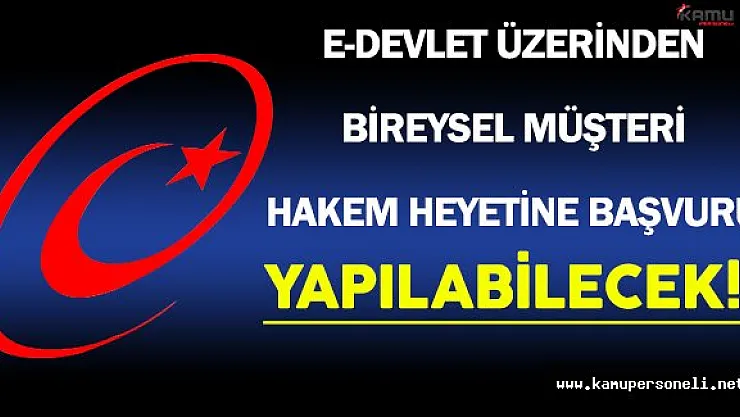 e-Devlet Üzerinden Bireysel Müşteri Hakem Heyetine Başvuru Yapılabilecek
