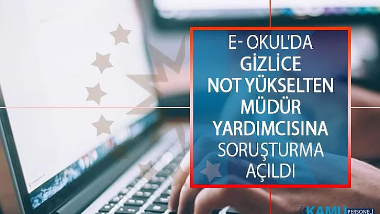 E- Okul'da Gizlice Not Yükselten Müdür Yardımcısına Soruşturma Açıldı!