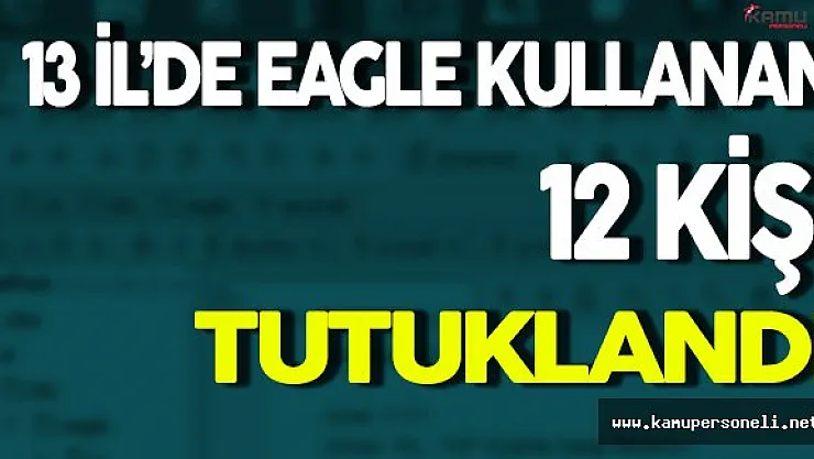 Eagle Kullanan 12 Kişi Tutuklandı