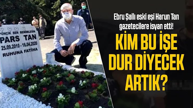 Ebru Şallı eski eşi Harun Tan gazetecilere isyan etti! Kim bu işe dur diyecek artık?
