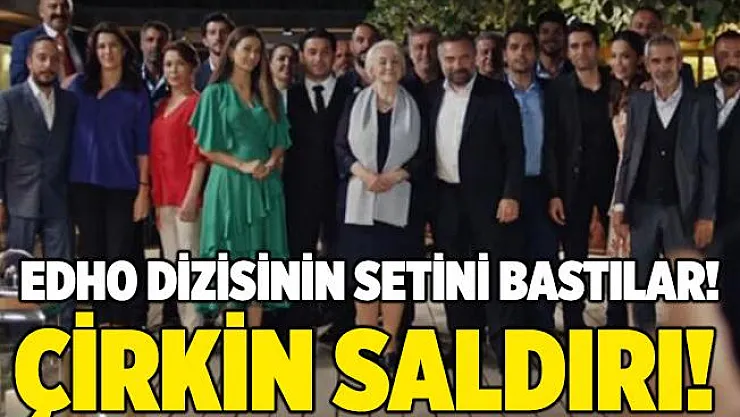 EDHO dizisi çalışanlarına çirkin saldırı!