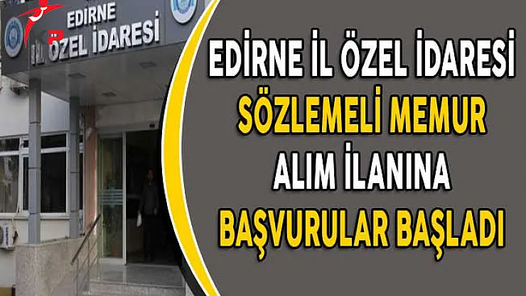 Edirne İl Özel İdaresi Sözleşmeli Personel Alım İlanı Başvuruları Başladı