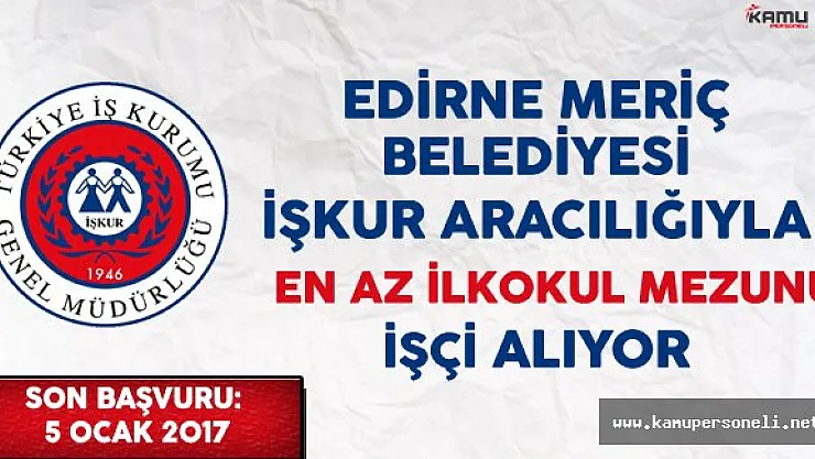 Edirne Meriç Belediyesi En Az İlkokul Mezunu İşçi Alımı Yapıyor