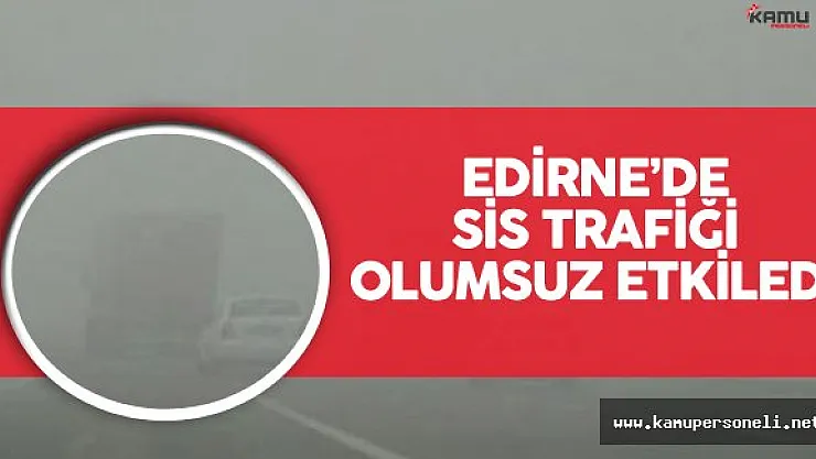 Edirne'de Yoğun Sis Trafiği Olumsuz Etkiledi