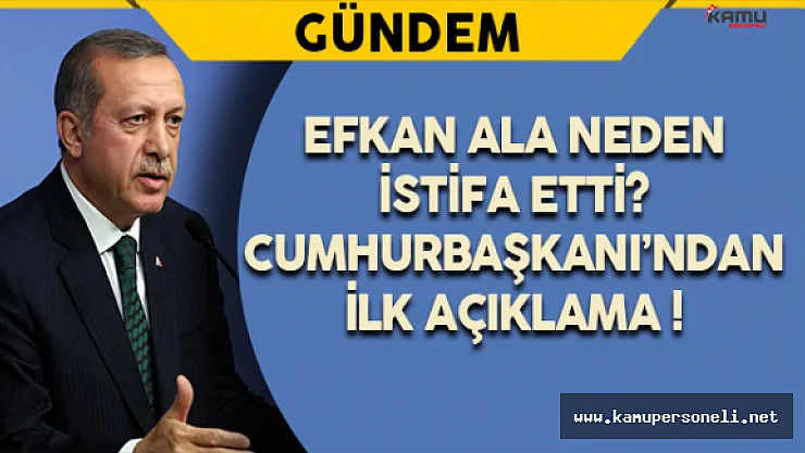 Efkan Ala'nın İstifasına İlişkin  Cumhurbaşkanı'ndan İlk Açıklama !
