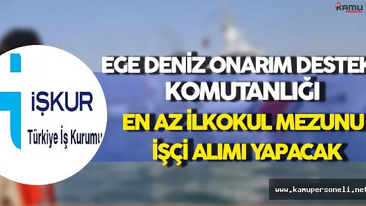 Ege Deniz Onarım Destek Komutanlığı En Az İlkokul Mezunu İşçi Alacak