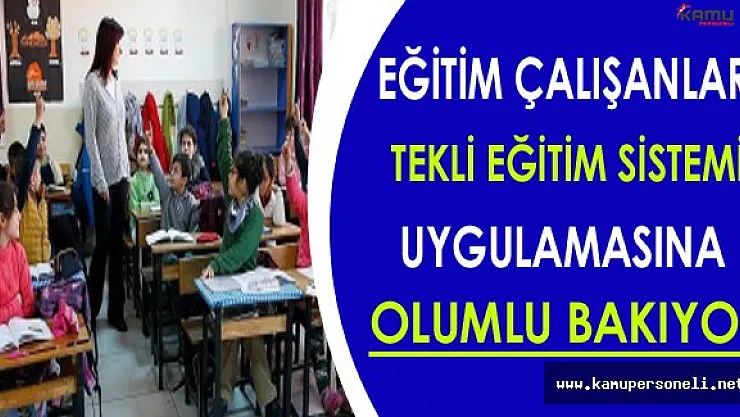 Eğitim Çalışanları 'Tekli Eğitim Sistemi' Uygulamasına Olumlu Bakıyor