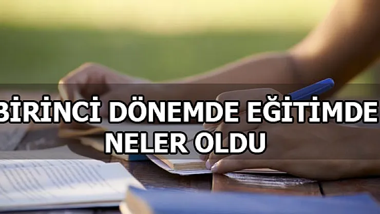Eğitim Öğretim Döneminin Birinci Yarısında Neler Oldu?